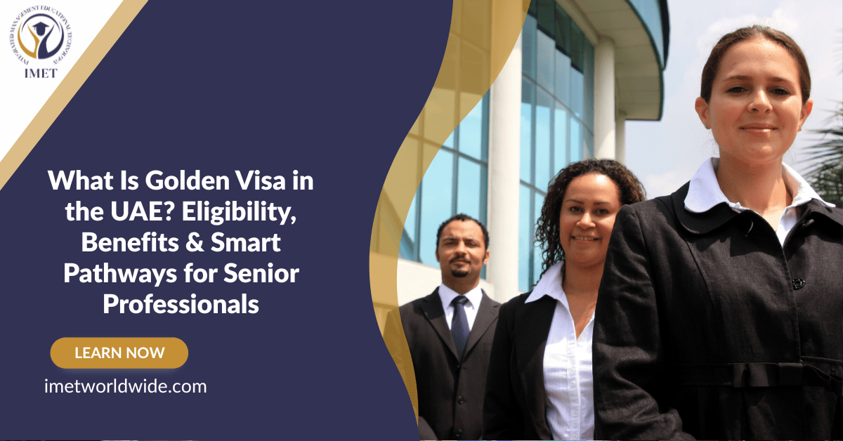 What Is a Golden Visa in the UAE? Eligibility, Benefits & Smart Pathways for Senior Professionals